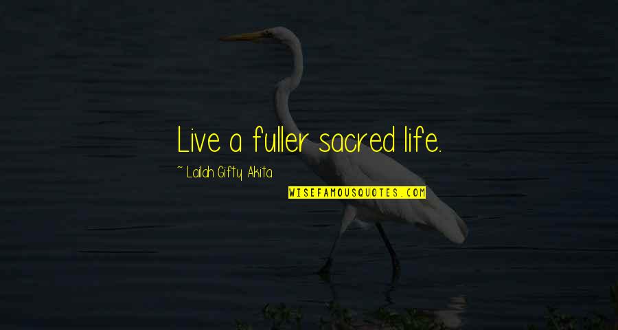 Laubali Tdk Quotes By Lailah Gifty Akita: Live a fuller sacred life.