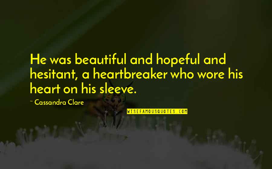 Lauberge Chez Quotes By Cassandra Clare: He was beautiful and hopeful and hesitant, a