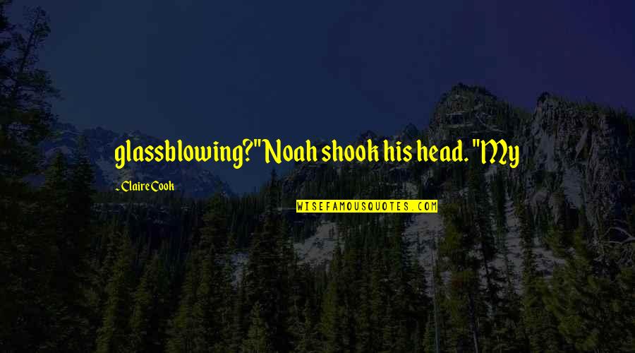 Lauberge Chez Quotes By Claire Cook: glassblowing?" Noah shook his head. "My