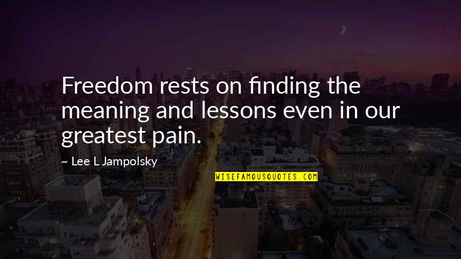L'auberge Quotes By Lee L Jampolsky: Freedom rests on finding the meaning and lessons