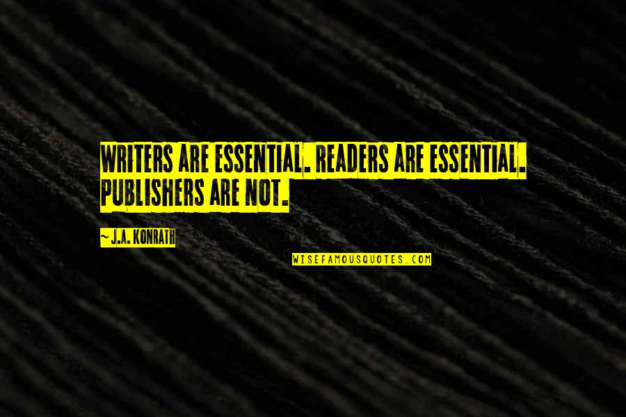 Laubscher Precision Quotes By J.A. Konrath: Writers are essential. Readers are essential. Publishers are