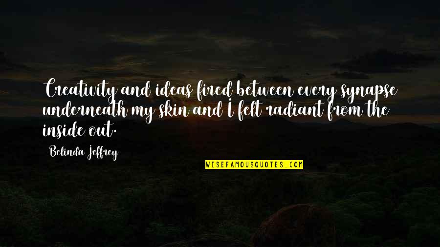 Lauchlin Mckeigan Quotes By Belinda Jeffrey: Creativity and ideas fired between every synapse underneath Lauchlin Mckeigan Quotes By Belinda Jeffrey: Creativity and ideas fired between every synapse underneath