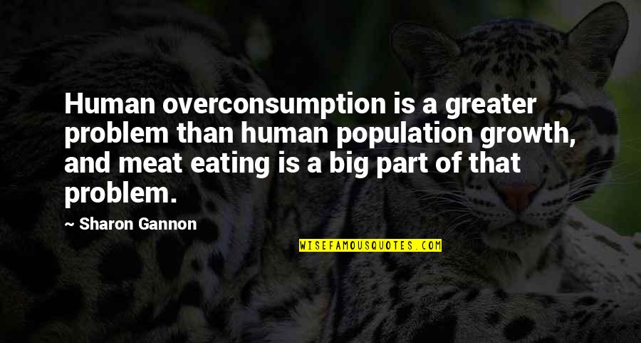 Lauchlin Mckeigan Quotes By Sharon Gannon: Human overconsumption is a greater problem than human Lauchlin Mckeigan Quotes By Sharon Gannon: Human overconsumption is a greater problem than human