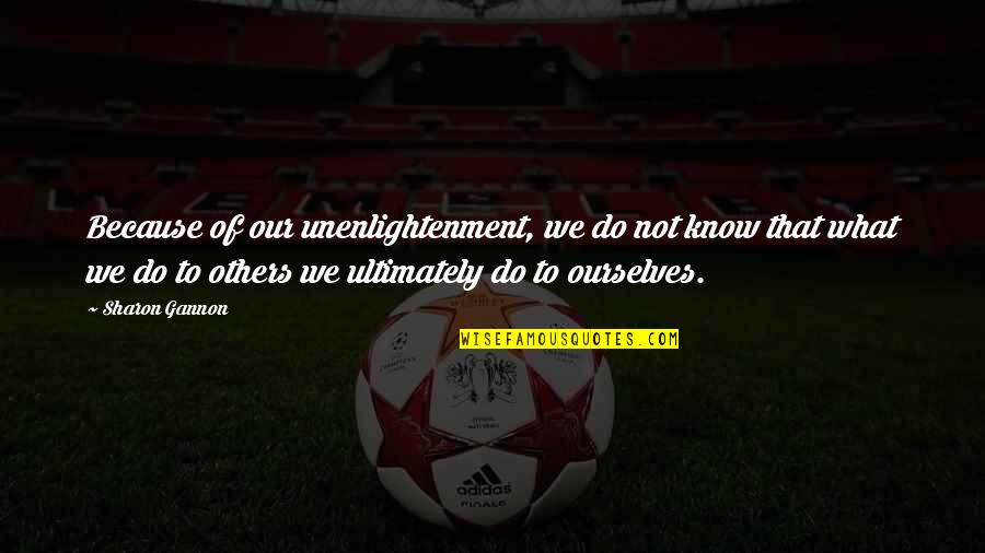 Lauchlin Mckeigan Quotes By Sharon Gannon: Because of our unenlightenment, we do not know Lauchlin Mckeigan Quotes By Sharon Gannon: Because of our unenlightenment, we do not know