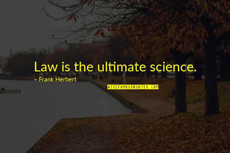 Lauchlin Quotes By Frank Herbert: Law is the ultimate science. Lauchlin Quotes By Frank Herbert: Law is the ultimate science.