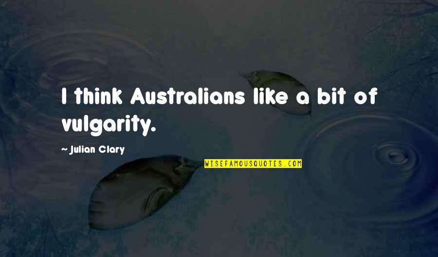 Lauchu In Love Quotes By Julian Clary: I think Australians like a bit of vulgarity.