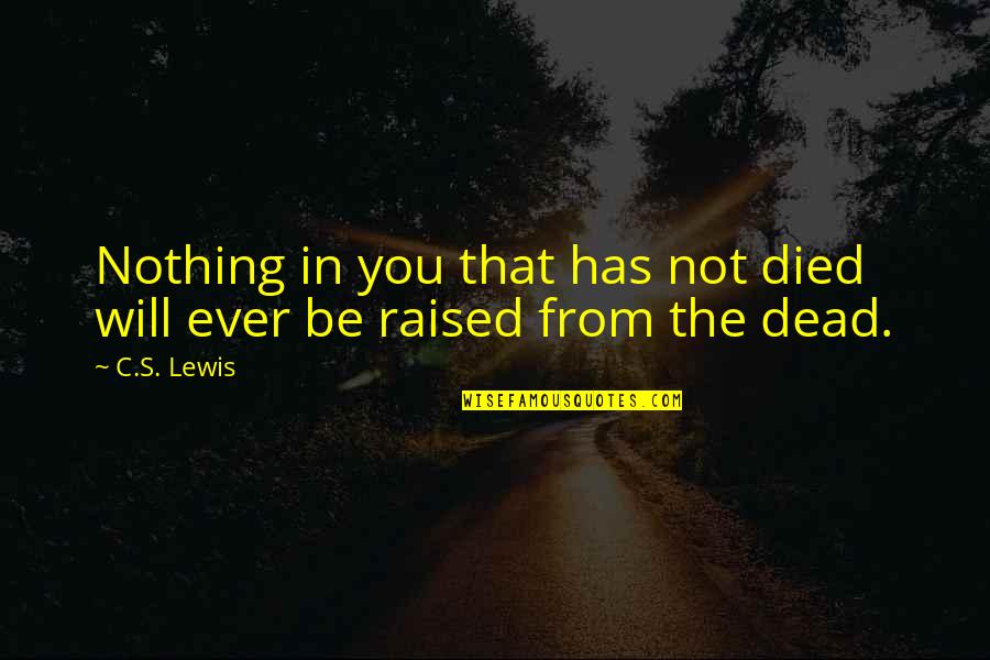 Lauchulu Quotes By C.S. Lewis: Nothing in you that has not died will