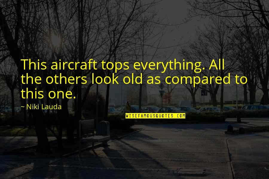 Lauda Quotes By Niki Lauda: This aircraft tops everything. All the others look