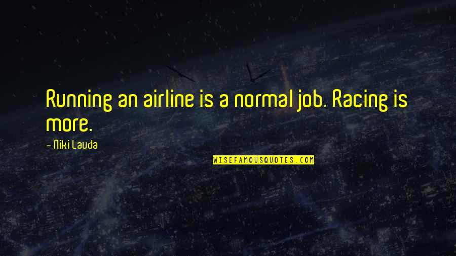 Lauda Quotes By Niki Lauda: Running an airline is a normal job. Racing Lauda Quotes By Niki Lauda: Running an airline is a normal job. Racing