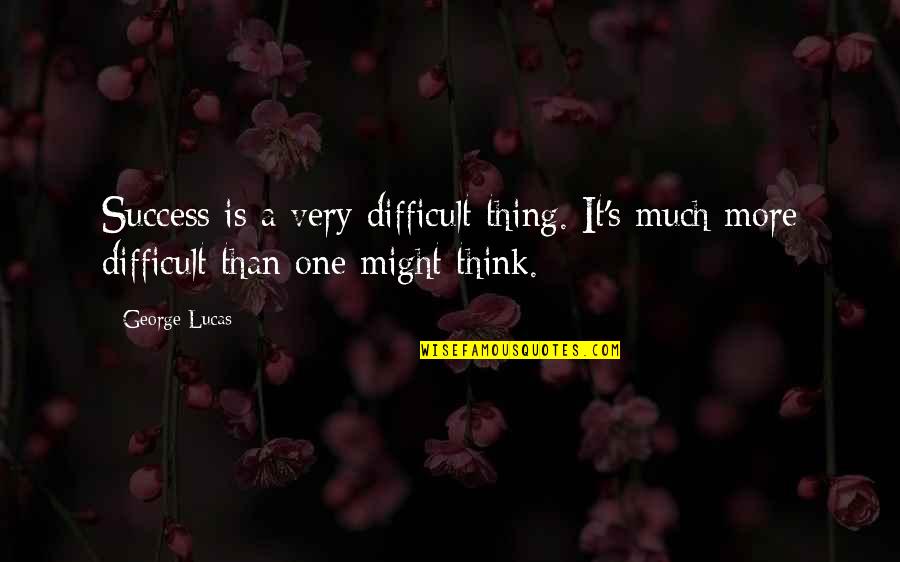 Laudable In A Sentence Quotes By George Lucas: Success is a very difficult thing. It's much