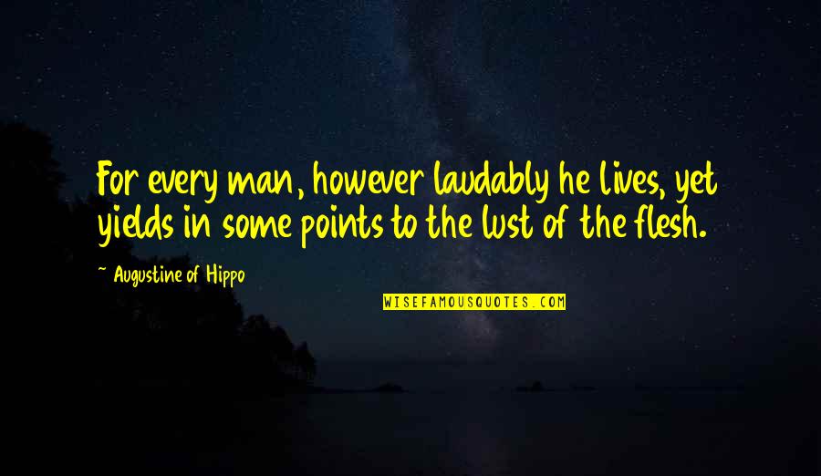 Laudably Quotes By Augustine Of Hippo: For every man, however laudably he lives, yet