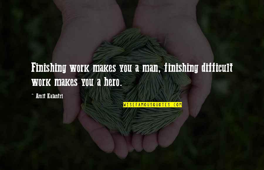 Laudace Quotes By Amit Kalantri: Finishing work makes you a man, finishing difficult