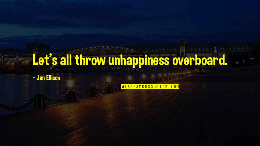 Laudace Quotes By Jan Ellison: Let's all throw unhappiness overboard. Laudace Quotes By Jan Ellison: Let's all throw unhappiness overboard.