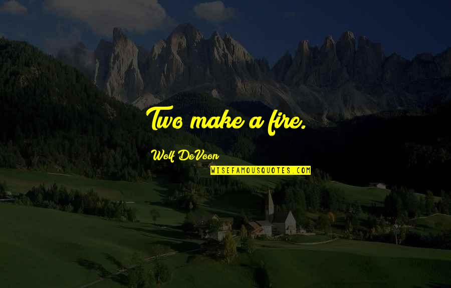Laudace Quotes By Wolf DeVoon: Two make a fire. Laudace Quotes By Wolf DeVoon: Two make a fire.