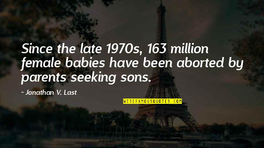 Laudare Conjugation Quotes By Jonathan V. Last: Since the late 1970s, 163 million female babies Laudare Conjugation Quotes By Jonathan V. Last: Since the late 1970s, 163 million female babies