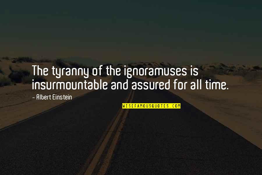Laudation Define Quotes By Albert Einstein: The tyranny of the ignoramuses is insurmountable and