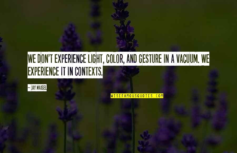 Laudation Define Quotes By Jay Maisel: We don't experience light, color, and gesture in