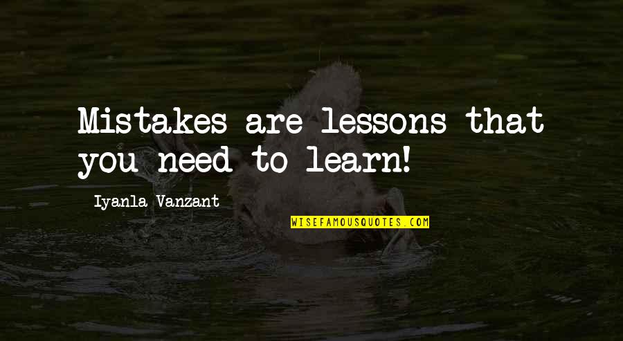 Laudation Quotes By Iyanla Vanzant: Mistakes are lessons that you need to learn! Laudation Quotes By Iyanla Vanzant: Mistakes are lessons that you need to learn!