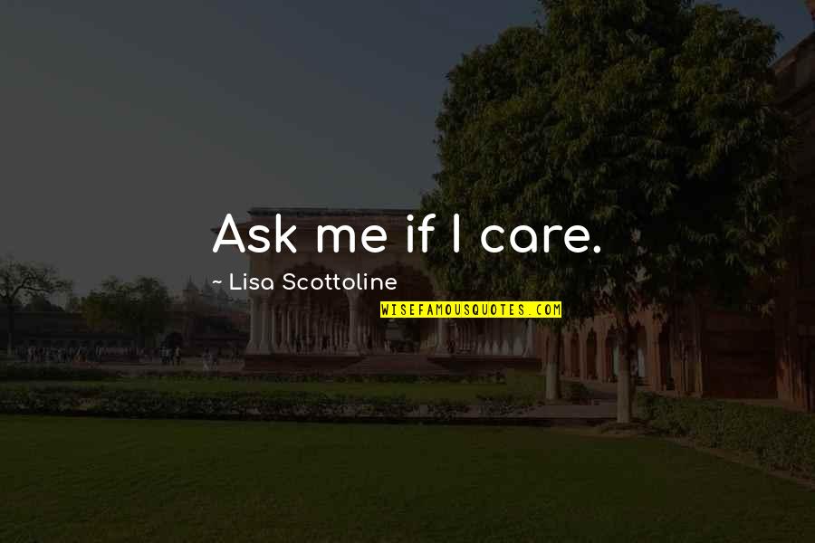 Laudato Si Best Quotes By Lisa Scottoline: Ask me if I care.