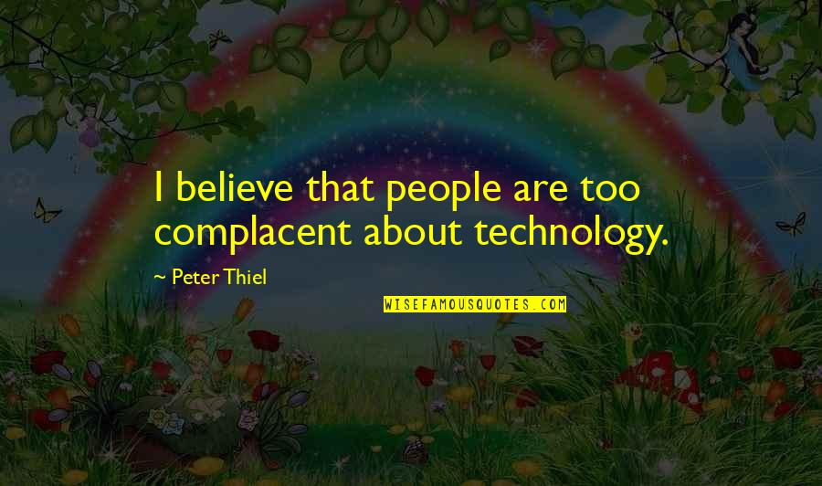 Laudato Si Quotes By Peter Thiel: I believe that people are too complacent about
