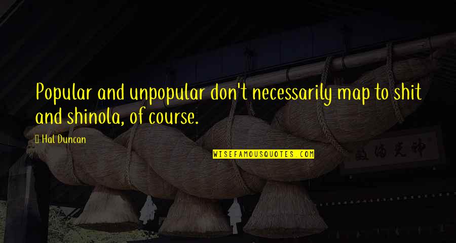 Laudatory Quotes By Hal Duncan: Popular and unpopular don't necessarily map to shit