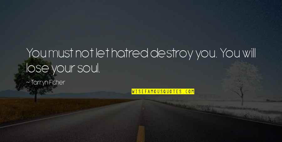 Laudatur Quotes By Tarryn Fisher: You must not let hatred destroy you. You