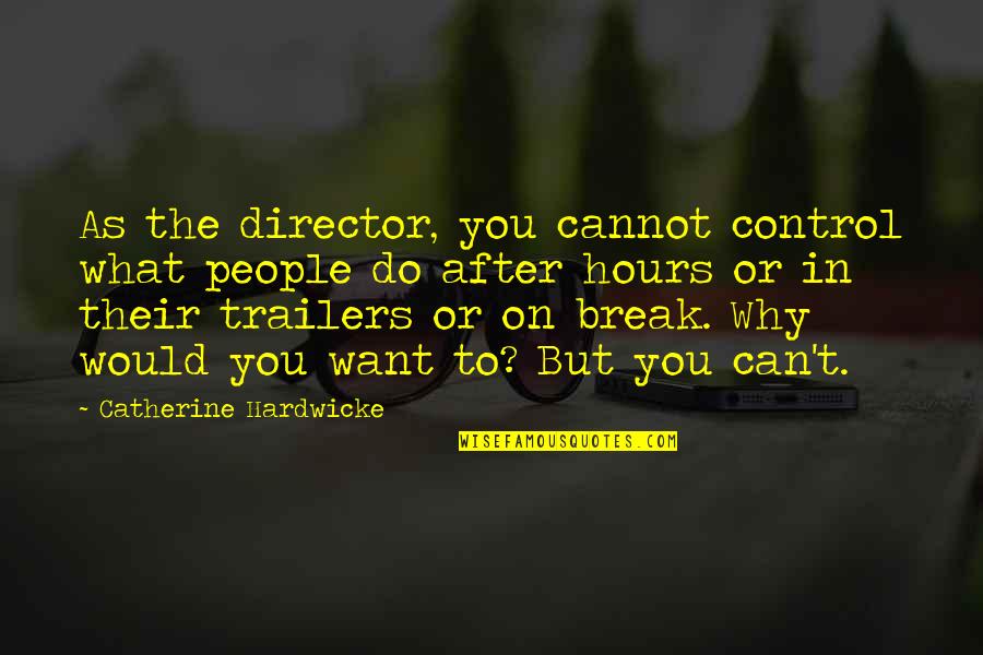 Laude Quotes By Catherine Hardwicke: As the director, you cannot control what people