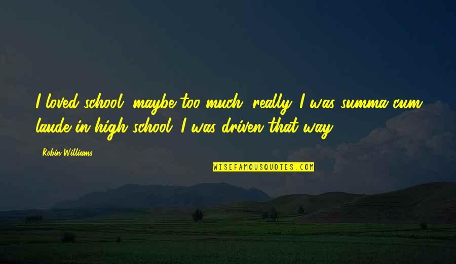 Laude Quotes By Robin Williams: I loved school, maybe too much, really. I Laude Quotes By Robin Williams: I loved school, maybe too much, really. I