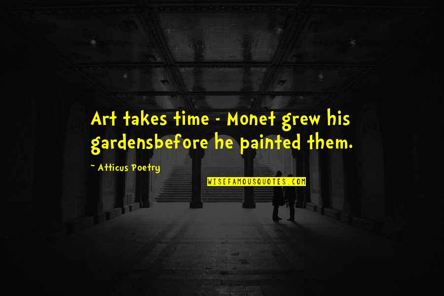 Laudelem Quotes By Atticus Poetry: Art takes time - Monet grew his gardensbefore Laudelem Quotes By Atticus Poetry: Art takes time - Monet grew his gardensbefore