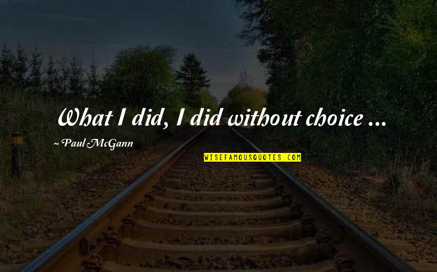 Laudelem Quotes By Paul McGann: What I did, I did without choice ... Laudelem Quotes By Paul McGann: What I did, I did without choice ...