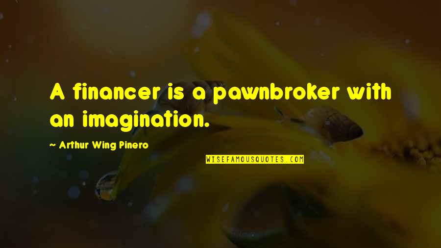 Laudie California Quotes By Arthur Wing Pinero: A financer is a pawnbroker with an imagination.