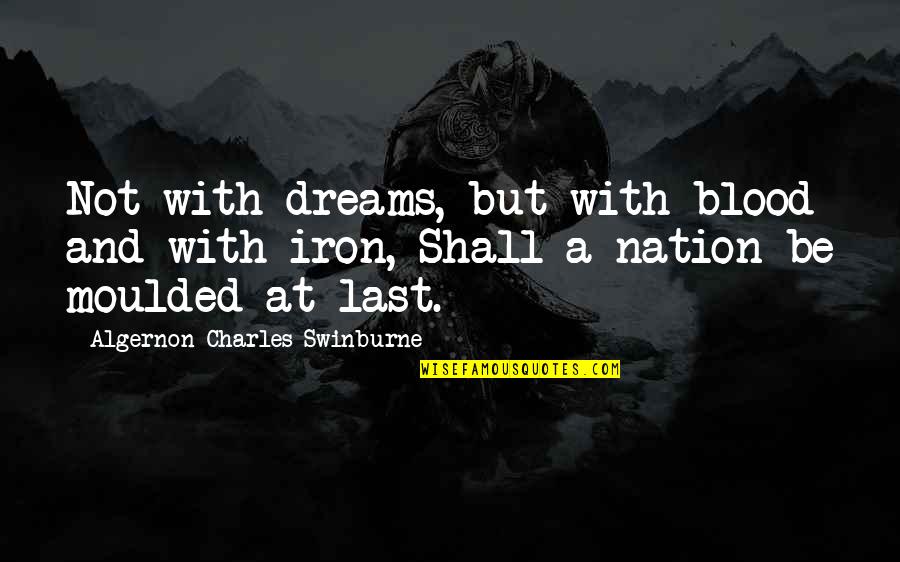 Lauding Dictionary Quotes By Algernon Charles Swinburne: Not with dreams, but with blood and with Lauding Dictionary Quotes By Algernon Charles Swinburne: Not with dreams, but with blood and with