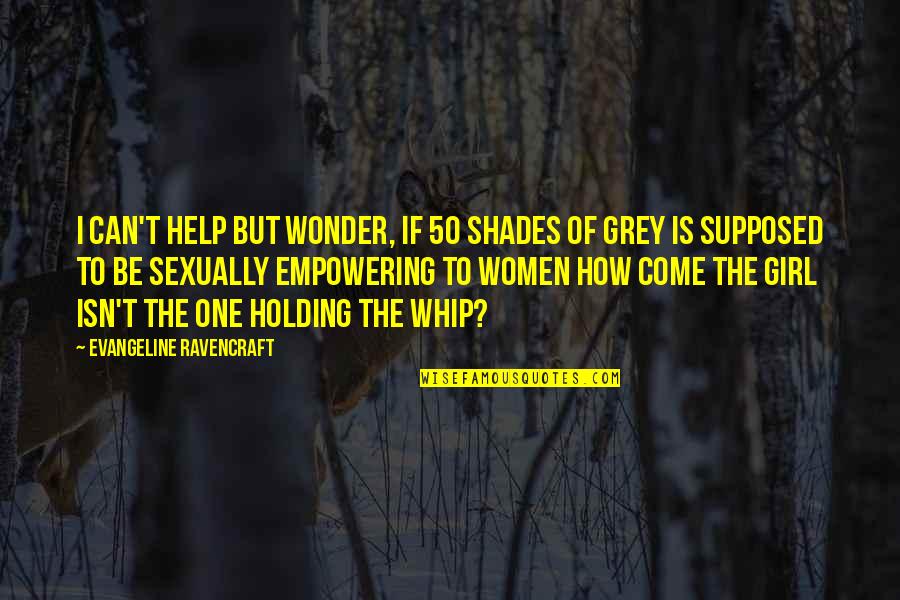 Lauding Quotes By Evangeline Ravencraft: I can't help but wonder, if 50 SHADES Lauding Quotes By Evangeline Ravencraft: I can't help but wonder, if 50 SHADES