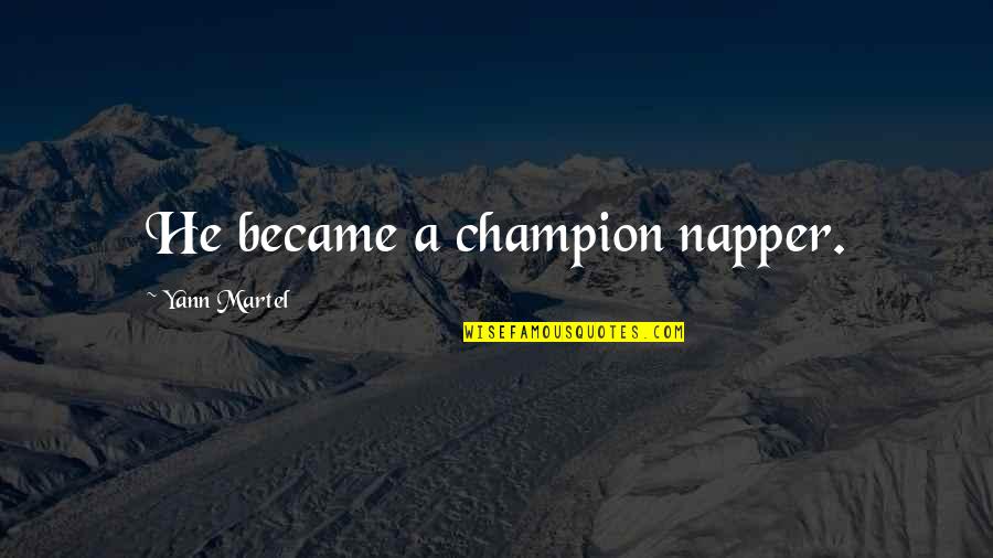 Lauding Quotes By Yann Martel: He became a champion napper. Lauding Quotes By Yann Martel: He became a champion napper.
