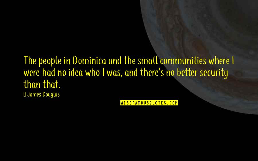 Laudomia Acciaioli Quotes By James Douglas: The people in Dominica and the small communities Laudomia Acciaioli Quotes By James Douglas: The people in Dominica and the small communities