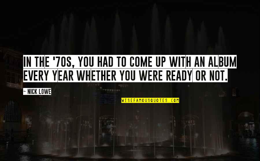 Laudomia Acciaiuoli Quotes By Nick Lowe: In the '70s, you had to come up