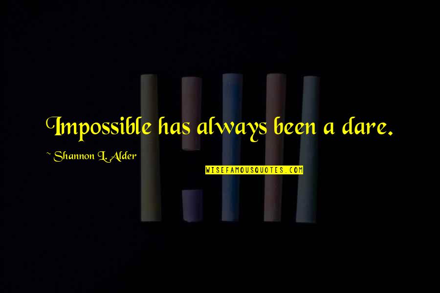 Laudomia Pucci Quotes By Shannon L. Alder: Impossible has always been a dare.