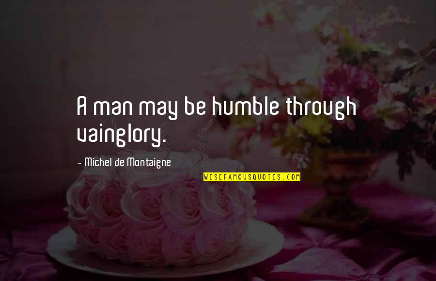 Laudomia Quotes By Michel De Montaigne: A man may be humble through vainglory.