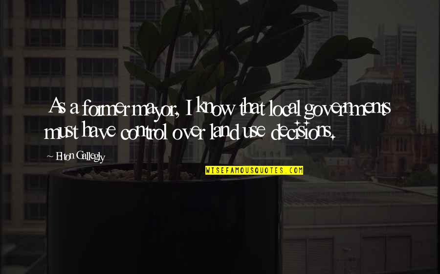 Laudoracing Quotes By Elton Gallegly: As a former mayor, I know that local Laudoracing Quotes By Elton Gallegly: As a former mayor, I know that local