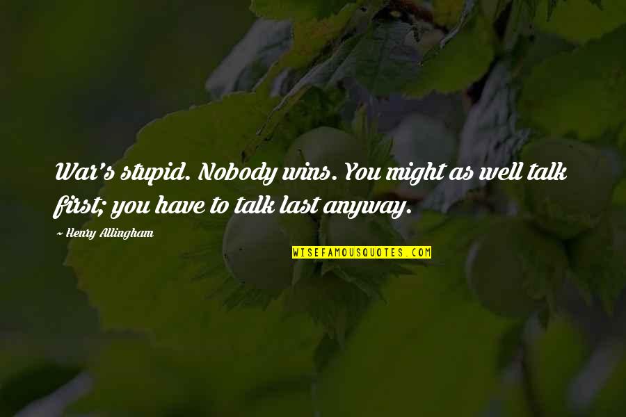 Laudoracing Quotes By Henry Allingham: War's stupid. Nobody wins. You might as well Laudoracing Quotes By Henry Allingham: War's stupid. Nobody wins. You might as well