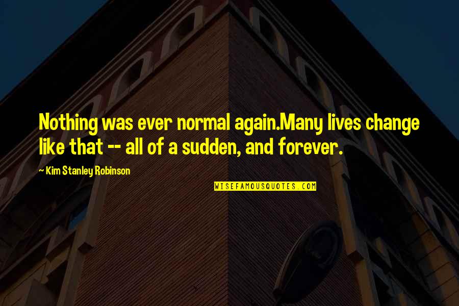 Lauds Liturgy Quotes By Kim Stanley Robinson: Nothing was ever normal again.Many lives change like Lauds Liturgy Quotes By Kim Stanley Robinson: Nothing was ever normal again.Many lives change like