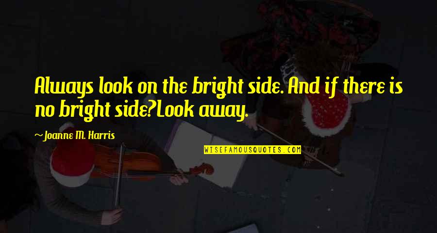 Lauenstein Associates Quotes By Joanne M. Harris: Always look on the bright side. And if Lauenstein Associates Quotes By Joanne M. Harris: Always look on the bright side. And if