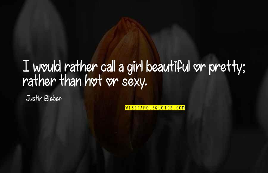 Lauenstein Associates Quotes By Justin Bieber: I would rather call a girl beautiful or