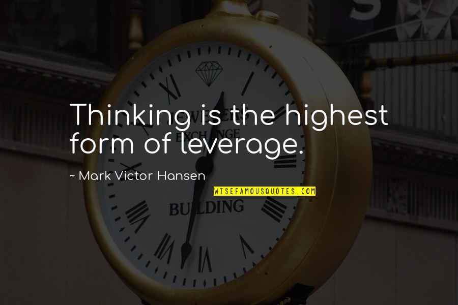 Lauenstein Associates Quotes By Mark Victor Hansen: Thinking is the highest form of leverage. Lauenstein Associates Quotes By Mark Victor Hansen: Thinking is the highest form of leverage.