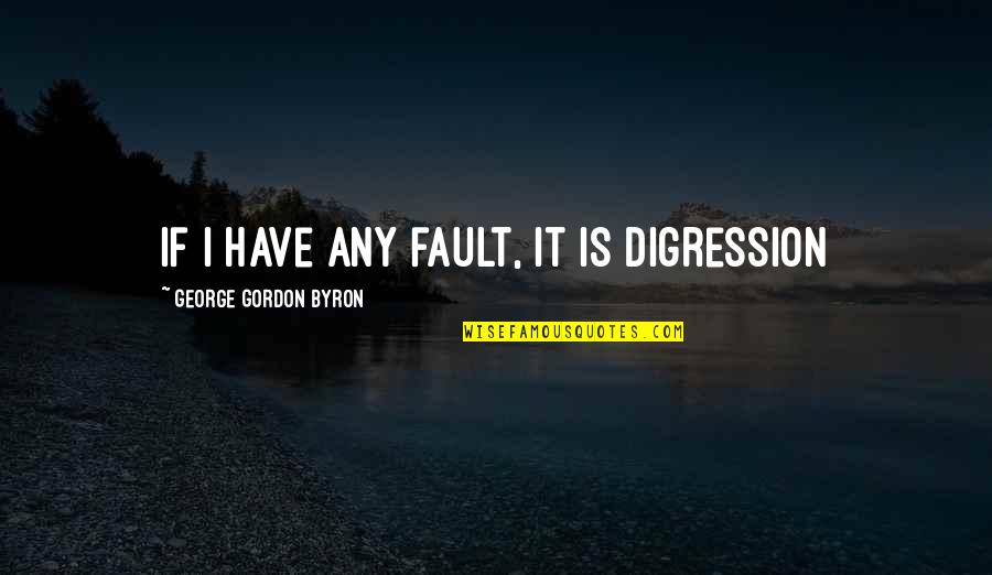 Lauenstein Confiserie Quotes By George Gordon Byron: If I have any fault, it is digression