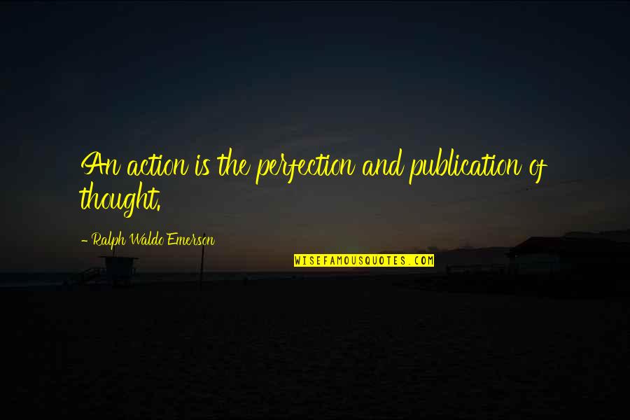 Lauenstein Quotes By Ralph Waldo Emerson: An action is the perfection and publication of