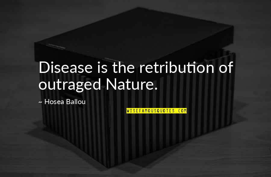 Laufenberg Highland Quotes By Hosea Ballou: Disease is the retribution of outraged Nature. Laufenberg Highland Quotes By Hosea Ballou: Disease is the retribution of outraged Nature.