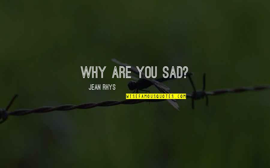 Laufer Llp Quotes By Jean Rhys: Why are you sad?