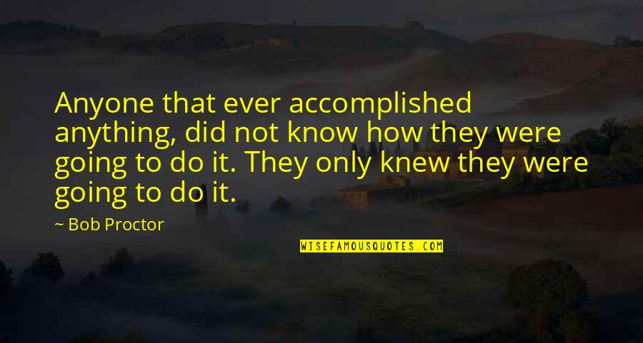 Laufey Singer Quotes By Bob Proctor: Anyone that ever accomplished anything, did not know Laufey Singer Quotes By Bob Proctor: Anyone that ever accomplished anything, did not know