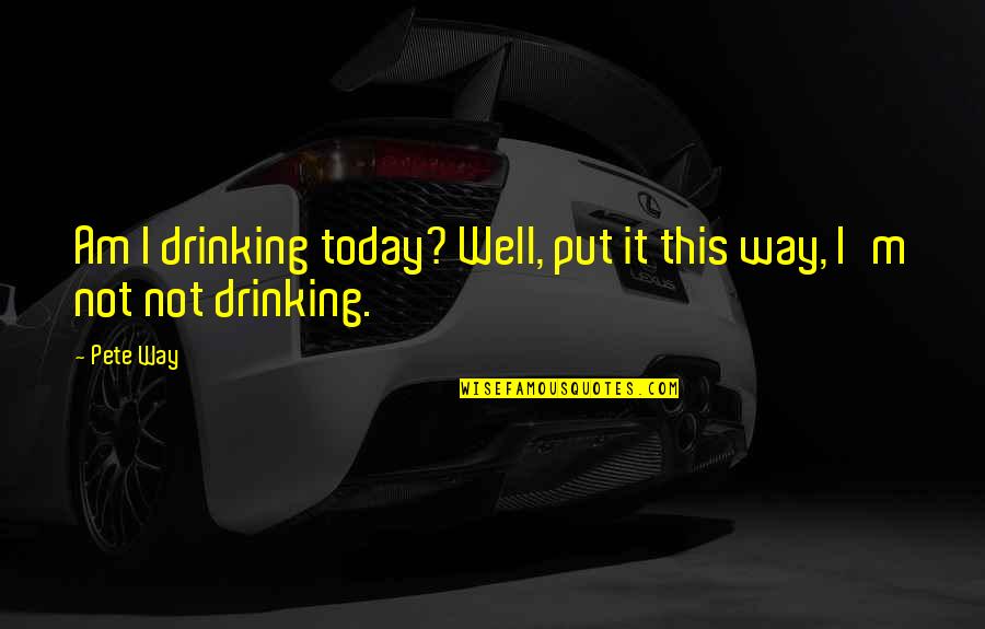 Lauffenberger Quotes By Pete Way: Am I drinking today? Well, put it this